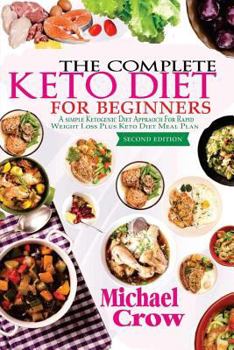 Paperback The Complete Keto Diet For Beginners: A Simple Ketogenic Diet Approach for Rapid Weight loss Plus Keto Diet Meal Plan (2nd Edition) Book
