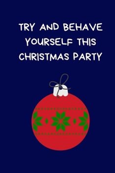 Paperback Try And Behave Yourself This Christmas Party: Secret Santa Gifts For Coworkers Novelty Christmas Gifts for Colleagues Funny Naughty Rude Gag Notebook/ Book