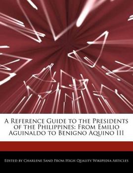 A Reference Guide to the Presidents of the Philippines : From Emilio Aguinaldo to Benigno Aquino III