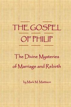 The Gospel of Philip: Jesus, Mary Magdalene, and the Gnosis of Sacred Union