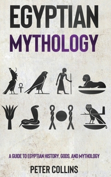 Hardcover Egyptian Mythology: A Guide to Egyptian History, Gods, and Mythology Book