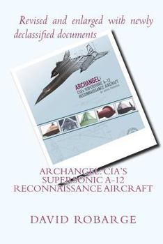 Paperback Archangel: CIA's Supersonic A-12 Reconnaissance Aircraft: Revised and Enlarged with Newly Declassified Documents Book
