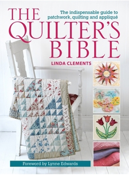 Paperback The Quilter's Bible: The Indispensable Guide to Patchwork, Quilting and Applique Book