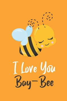 I Love You Bay-Bee: Novelty Bee Notebook Pun For Beekeepers