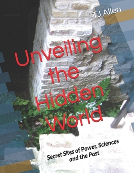 Unveiling the Hidden World: Secret Sites of Power, Sciences and the Past
