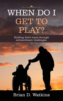 Hardcover When Do I Get to Play?: Holding God's Hand Through Extraordinary Challenges. Book