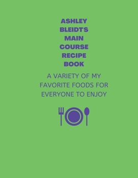 ASHLEY BLEIDT'S MAIN COURSE RECIPE BOOK