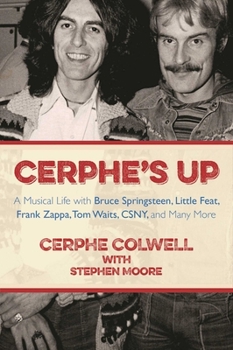 Hardcover Cerphe's Up: A Musical Life with Bruce Springsteen, Little Feat, Frank Zappa, Tom Waits, Csny, and Many More Book