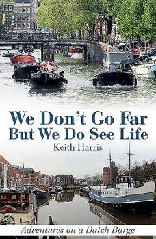 Hardcover We Don't Go Far But We Do See Life: Adventures on a Dutch Barge Book