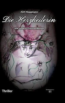 Die Herzheilerin - und andere Grausamkeiten: Thriller (German Edition)