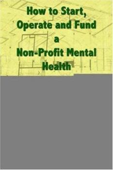 Paperback How to Start, Operate and Fund a Non-Profit Mental Health and Substance Abuse Organization: With Special Sections on Primary Care and Pharmacotherapy Book