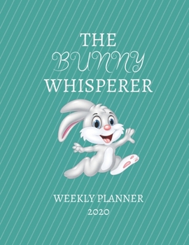 Paperback The Bunny Whisperer Weekly Planner 2020: Bunny Lover Gift Idea For Mom Dad Men & Women Uncle Aunt Him Her Grandparents Weekly Planner Appointment Book