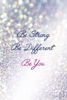 Be Strong… Be Different… Be You: All Purpose 6x9" Blank Lined Notebook Journal Way Better Than A Card Trendy Unique Gift Glitter Different