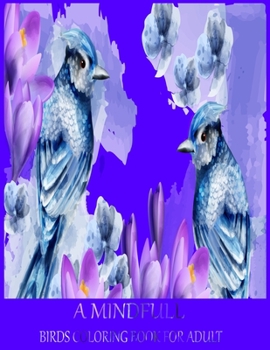 Paperback A Mind Full Bird Coloring Book for Adult: An Irreverent Adult Coloring Book. A Coloring Book With Fun Easy & Relaxing Coloring Page Of Birds. Inspirat Book