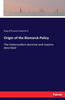 Paperback Origin of the Bismarck Policy: The Hohenzollern doctrine and maxims described Book