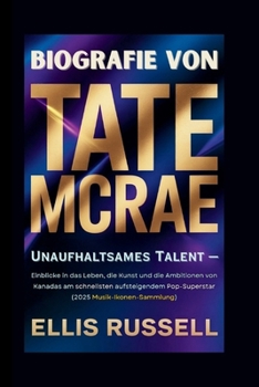 BIOGRAFIE VON TATE MCRAE: Unaufhaltsames Talent – Einblicke in das Leben, die Kunst und die Ambitionen von Kanadas am schnellsten aufsteigendem Pop-Superstar (2025 Musik-Ikonen-Sammlung)