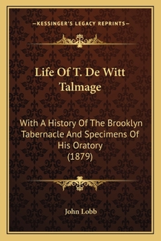 Paperback Life Of T. De Witt Talmage: With A History Of The Brooklyn Tabernacle And Specimens Of His Oratory (1879) Book