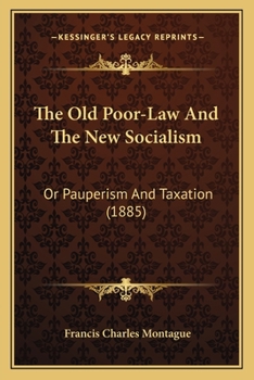 Paperback The Old Poor-Law And The New Socialism: Or Pauperism And Taxation (1885) Book