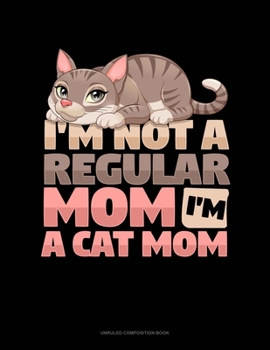 Paperback I'm Not A Regular Mom I'm A Cat Mom: Unruled Composition Book