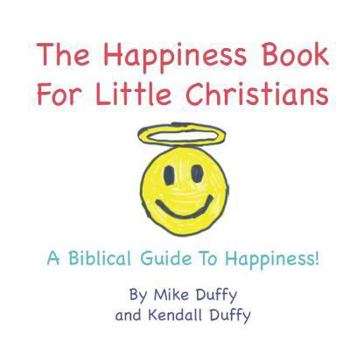 Paperback The Happiness Book For Little Christians: A Biblical Guide To Happiness! Book
