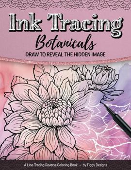 Paperback Ink Tracing Botanicals Reverse Coloring Book: Draw to Reveal the Hidden Image (Ink Tracing Coloring Books) Book