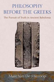 Hardcover Philosophy before the Greeks: The Pursuit of Truth in Ancient Babylonia Book