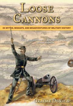 Paperback Loose Cannons: 101 Myths, Mishaps, and Misadventures of Military History Book