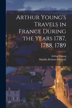 Paperback Arthur Young's Travels in France During the Years 1787, 1788, 1789 Book