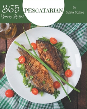 Paperback 365 Yummy Pescatarian Recipes: The Highest Rated Yummy Pescatarian Cookbook You Should Read Book
