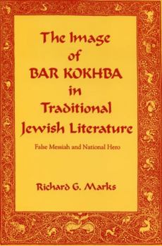 The Image of Bar Kokhba in Traditional Jewish Literature: False Messiah and National Hero - Book  of the Hermeneutics: Studies in the History of Religions