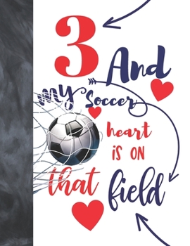 3 And My Soccer Heart Is On That Field: Soccer Gifts For Boys And Girls A Sketchbook Sketchpad Activity Book For Kids To Draw And Sketch In