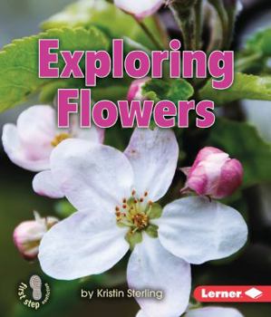 Exploring Flowers - Book  of the First Step Nonfiction: Let's Look at Plants