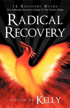 Paperback Radical Recovery: 12 Recovery Myths: The Addiction Survivor's Guide to the Twelve Steps Book