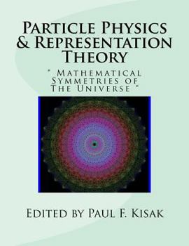 Paperback Particle Physics & Representation Theory: " Mathematical Symmetries of The Universe " Book