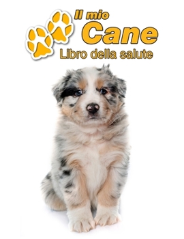 Il mio cane Libro della salute: Australian Shepherd Cucciolo 109 Pagine Dimensioni 22cm x 28cm Quaderno da compilare per le vaccinazioni, visite veterinarie, diario eccetera per i proprietari di cani 