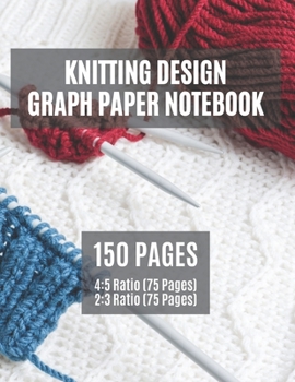 Knitting Design Graph Paper Notebook: 4:5 and 2:3 Ratio | 150 Page Knitters Design Notebook | Craft Planner and Journal | 2 Sizes of Grid Paper in One Book