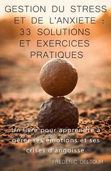 Paperback Gestion du stress et de l'anxiété: 33 Solutions et Exercices pratiques !: Un livre pour apprendre à gérer ses émotions et ses crises d'angoisse. [French] Book