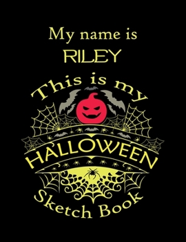 My name is RILEY This is my HALLOWEEN Sketch Book: Inspirational and Motivational Halloween Gift for a Special girl. Halloween Comics Sketch Book for ... Comics Sketch Book for Kids and Toddler.