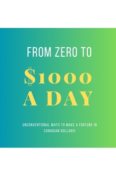 Paperback From Zero To $1000 In A Day: Unconventional Ways to Make a Fortune in Canadian Dollars! Book