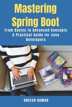 Paperback Mastering Spring Boot: From Basics to Advanced Concepts - A Practical Guide for Java Developers Book