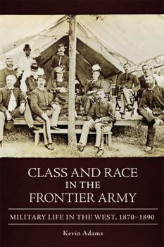 Paperback Class and Race in the Frontier Army: Military Life in the West, 1870-1890 Book