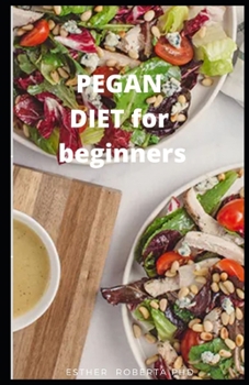 PEGAN DIET FOR BEGINNERS: comprehensive guide to pegan diet and its benefit for health and fitness