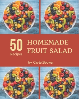 Paperback 50 Homemade Fruit Salad Recipes: Start a New Cooking Chapter with Fruit Salad Cookbook! Book