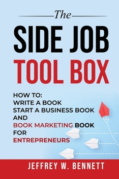 Paperback The Side Job Toolbox - How to: Write a Book, Start a Business Book and Book Marketing Book for Entrepreneurs Book