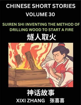Chinese Short Stories (Part 30) - Suiren Shi Inventing the Method of Drilling Wood to Start a Fire, Learn Ancient Chinese Myths, Folktales, Shenhua ... and Pinyin Edition (Chinese Edition)