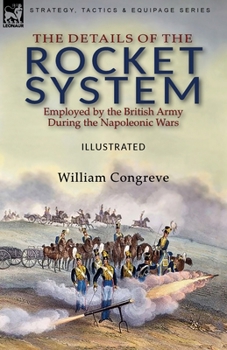 Paperback The Details of the Rocket System Employed by the British Army During the Napoleonic Wars Book