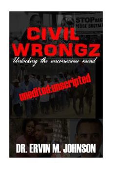 Paperback Civil Wrongz: Unlocking the Unconscious Mind: Unedited: Unscripted Book