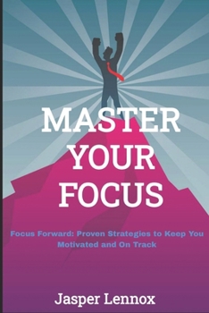 Paperback Master your Focus: Focus Forward: Proven Strategies to Keep You Motivated and On Track Book