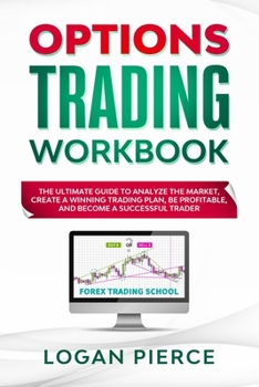 Options Trading Workbook: The Ultimate Guide that Will Turn You Into a Profitable and Successful Trader from Scratch!