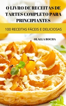 Hardcover O Livro de Receitas de Tartes Completo Para Principiantes [Portuguese] Book
